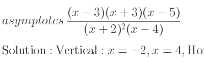 The asymptotes of ((x-3)(x+3)(x-5))/((x+2)^2(x-4)) is Vertical: x=-2,x=4,Horizontal: y=1